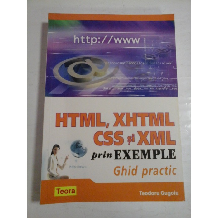 HTML, XHTML CSS si XML prin EXEMPLE * Ghid practic - Teodoru Gugoiu HTML, XHTML CSS si XML prin EXEMPLE * Ghid practic - Teodoru Gugoiu